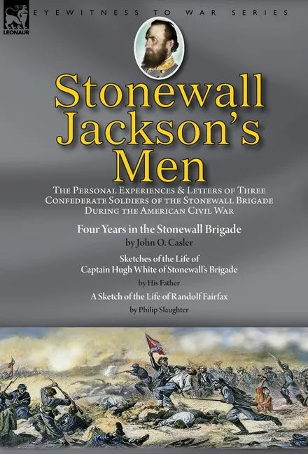 Stonewall Jackson's Men: the Personal Experiences and Letters of Three Confederate Soldiers of the Stonewall Brigade during the American Civil War-Fou - Hardcover