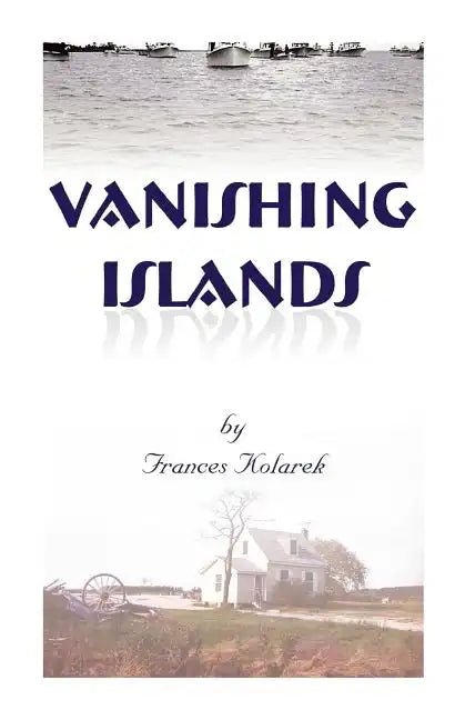 Vanishing Islands: A Story of History's "Invisible People" on Islands in the Chesapeake Bay-How They Lived and Worked and Played - Paperback