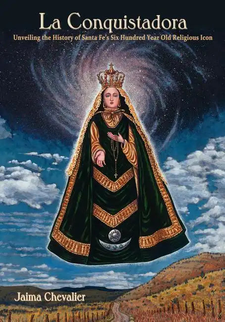 La Conquistadora: Unveiling the History of Santa Fe's Six Hundred Year Old Religious Icon - Paperback