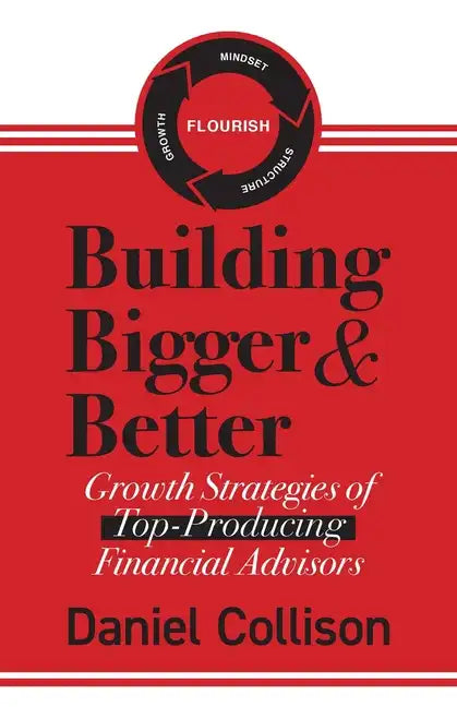 Building Bigger & Better: Growth Strategies of Top-Producing Financial Advisors - Paperback