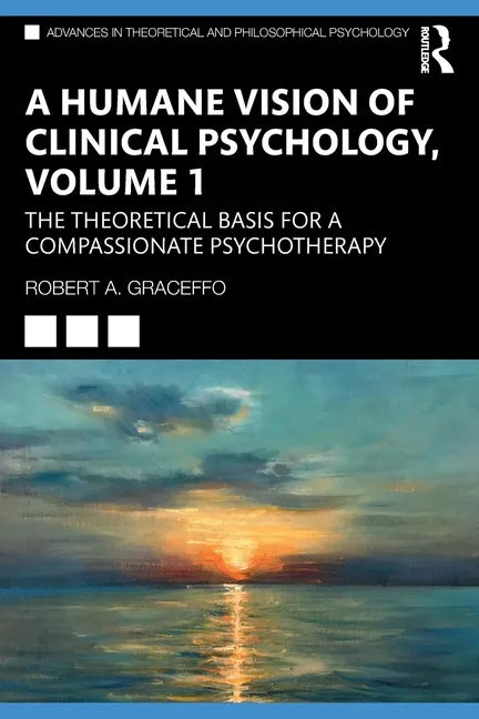 A Humane Vision of Clinical Psychology, Volume 1: The Theoretical Basis for a Compassionate Psychotherapy - Paperback