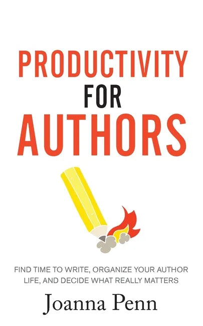 Productivity For Authors: Find Time to Write, Organize your Author Life, and Decide what Really Matters - Paperback