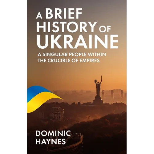 A Brief History of Ukraine: A Singular People Within the Crucible of Empires - Paperback