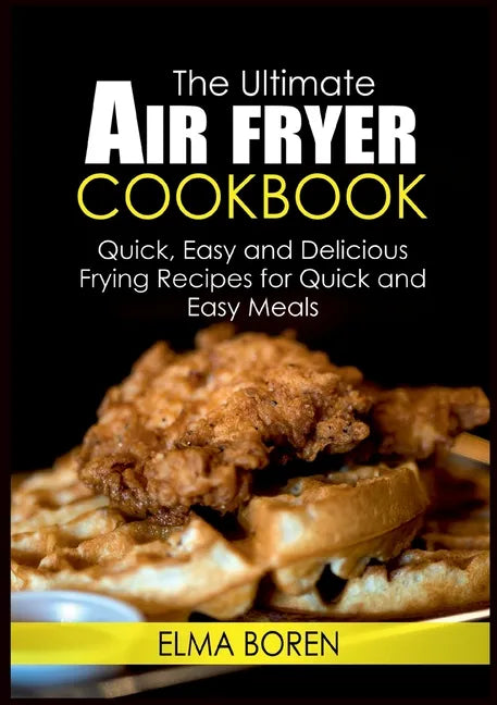 The Ultimate Air Fryer Cookbook: Quick, Easy and Delicious Frying Recipes for Quick and Easy Meals - Paperback