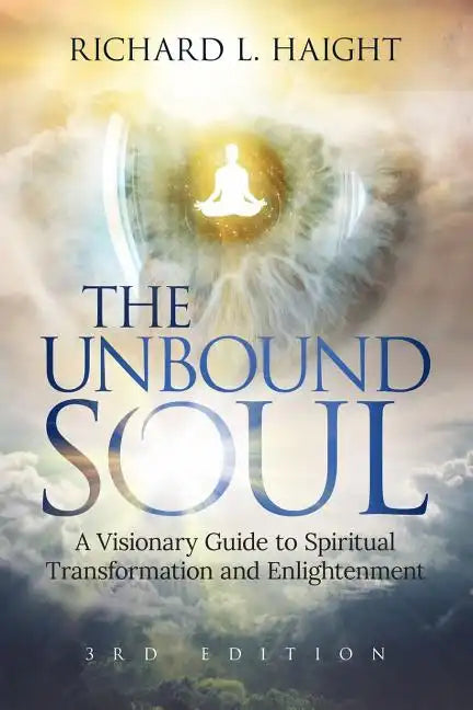 The Unbound Soul: A Visionary Guide to Spiritual Transformation and Enlightenment - Paperback