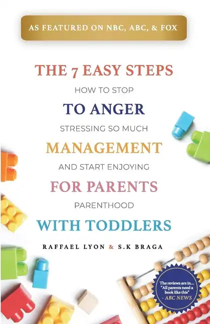 The 7 Easy Steps to Anger Management for Parents with Toddlers: How to Stop Stressing So Much and Start Enjoying Parenthood - Paperback