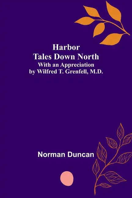 Harbor Tales Down North; With an Appreciation by Wilfred T. Grenfell, M.D. - Paperback