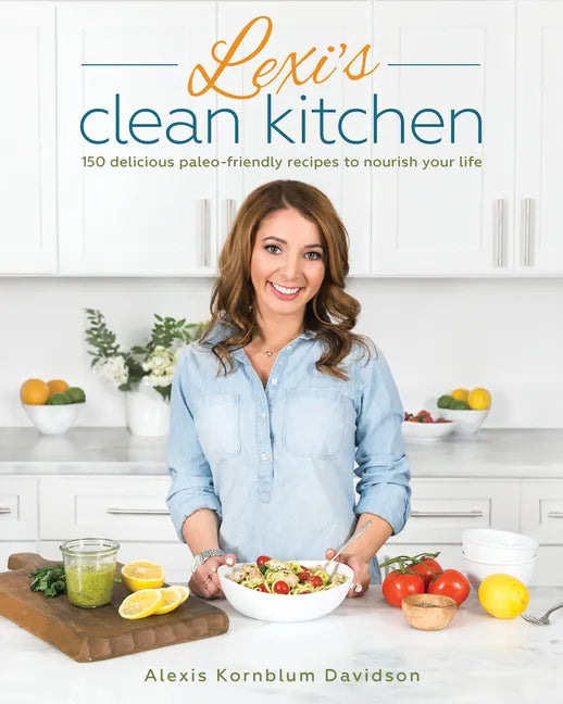 Lexi's Clean Kitchen: 150 Delicious Paleo-Friendly Recipes to Nourish Your Life - Paperback