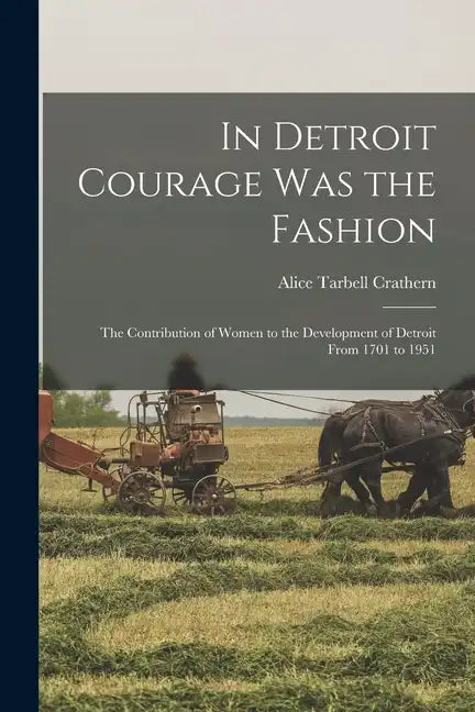 In Detroit Courage was the Fashion; the Contribution of Women to the Development of Detroit From 1701 to 1951 - Paperback