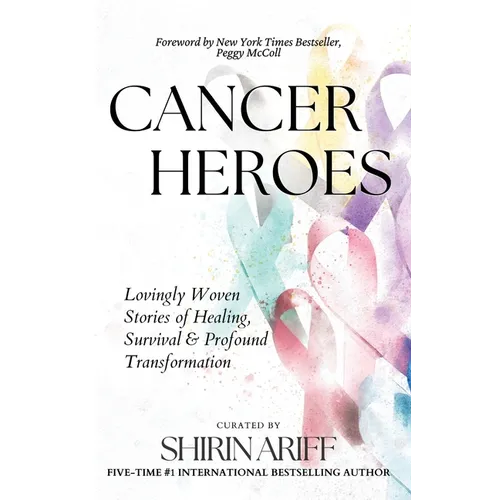 Cancer Heroes: Lovingly Woven Stories of Healing, Survival, and Profound Transformation - Paperback