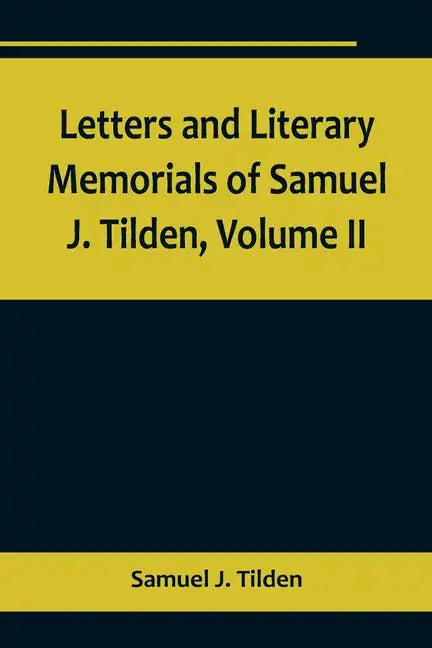 Letters and Literary Memorials of Samuel J. Tilden, Volume II - Paperback