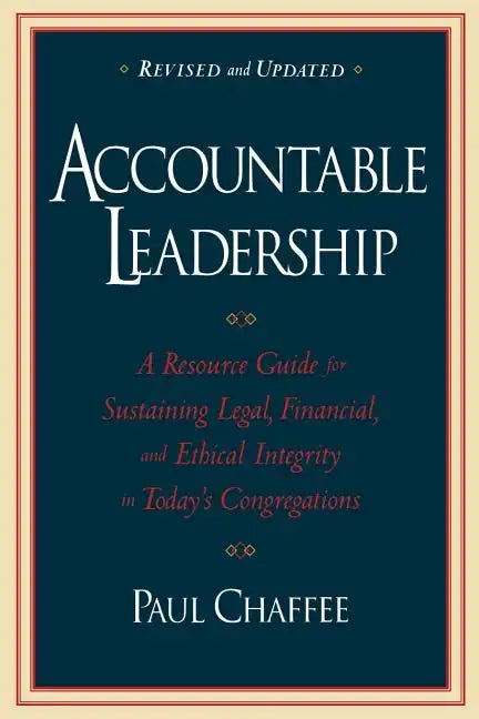 Accountable Leadership: A Resource Guide for Sustaining Legal, Financial, and Ethical Integrity in Today's Congregations - Paperback