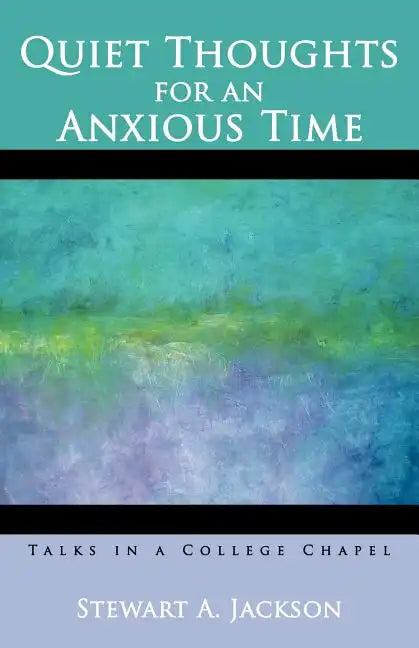 Quiet Thoughts for an Anxious Time: Talks in a College Chapel - Paperback
