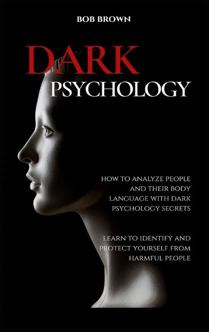 Dark Psychology: How to analyze people and their body language with dark psychology secrets. Learn to Identify and Protect Yourself from Harmful Peopl - Hardcover