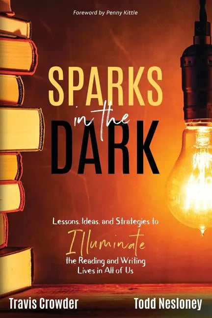 Sparks in the Dark: Lessons, Ideas and Strategies to Illuminate the Reading and Writing Lives in All of Us - Paperback