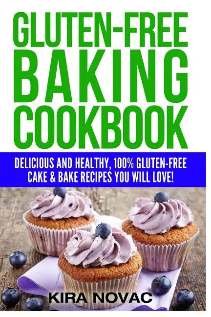 Gluten-Free Baking Cookbook: Delicious and Healthy, 100% Gluten-Free Cake & Bake Recipes You Will Love - Paperback