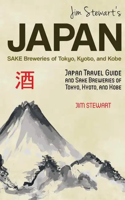 Jim Stewart's Japan: Sake Breweries of Tokyo, Kyoto, and Kobe: Japan travel guide and sake breweries of Tokyo, Kyoto, and Kobe - Paperback