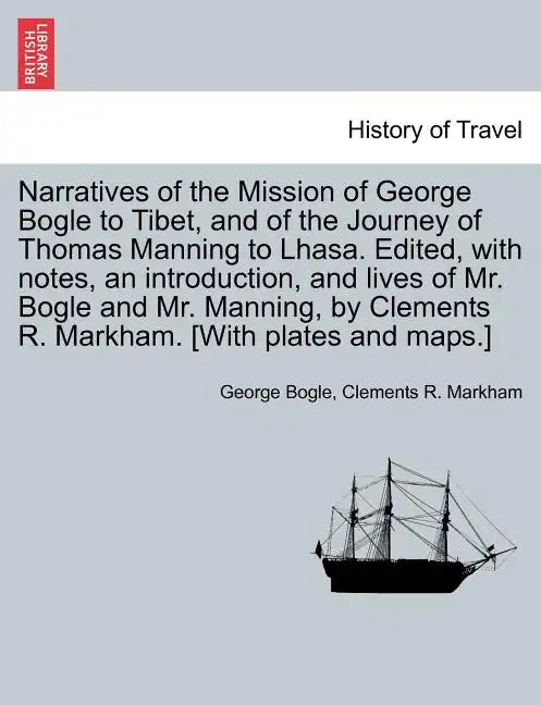 Narratives of the Mission of George Bogle to Tibet, and of the Journey of Thomas Manning to Lhasa. Edited, with notes, an introduction, and lives of M - Paperback