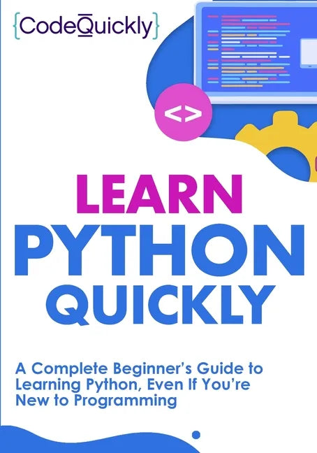Learn Python Quickly: A Complete Beginner's Guide to Learning Python, Even If You're New to Programming - Paperback