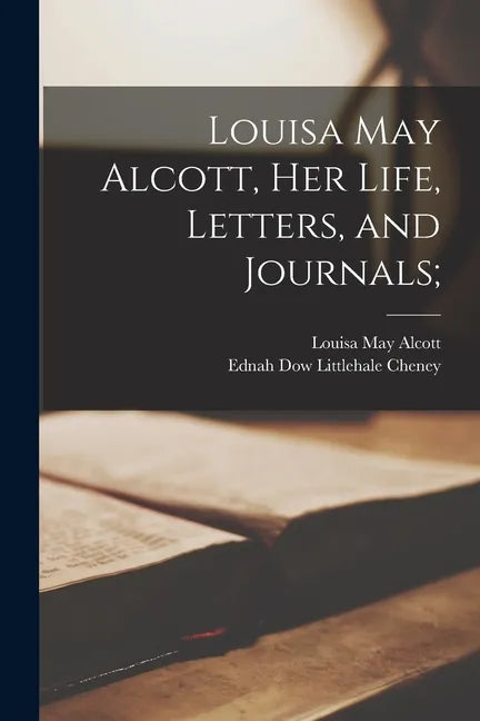 Louisa May Alcott, Her Life, Letters, and Journals; - Paperback