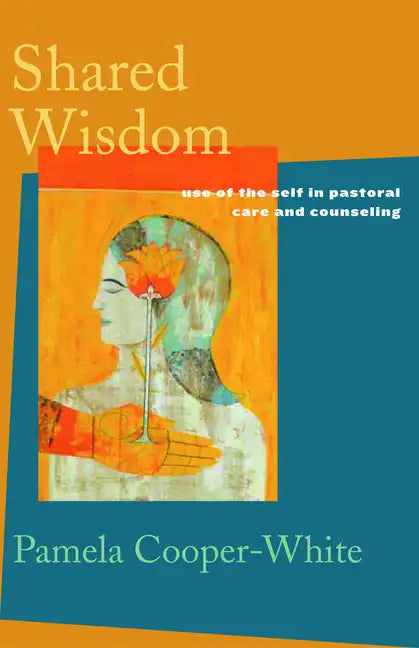 Shared Wisdom: Use of the Self in Pastoral Care and Counseling - Paperback