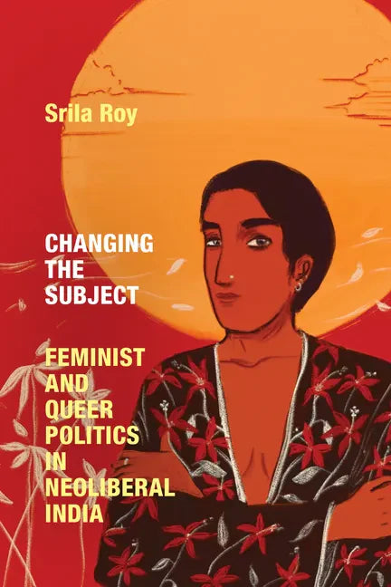 Changing the Subject: Feminist and Queer Politics in Neoliberal India - Hardcover