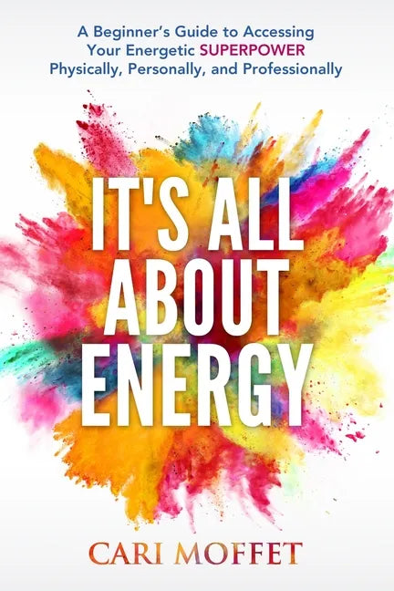 It's All About Energy: A Beginner's Guide to Accessing Your Energetic SUPERPOWER Physically, Personally, and Professionally - Paperback