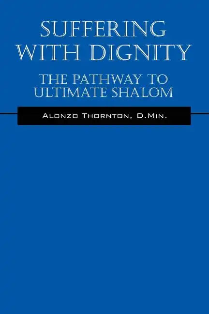 Suffering With Dignity: The Pathway To Ultimate Shalom - Paperback