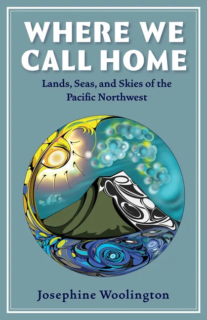 Where We Call Home: Lands, Seas, and Skies of the Pacific Northwest - Paperback