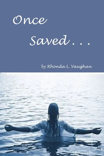 Once Saved . . .: A Biblical Study Of The Doctrine Of Irrevocable Salvation - Paperback