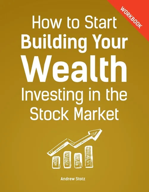 How to Start Building Your Wealth Investing in the Stock Market, Workbook Edition - Paperback