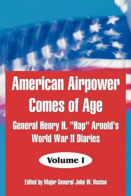American Airpower Comes of Age: General Henry H. "Hap" Arnold's World War II Diaries - Paperback