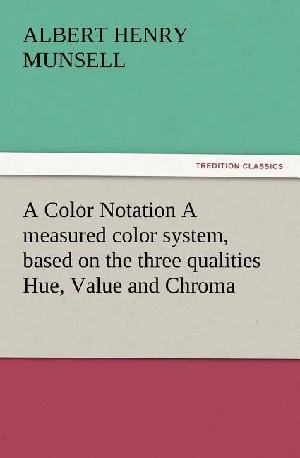 A Color Notation A measured color system, based on the three qualities Hue, Value and Chroma - Paperback