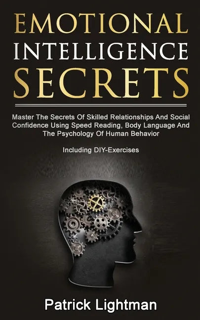 Emotional Intelligence Secrets: Master The Secrets Of Social Confidence And Skilled Relationships Using Speed Reading, Body Language And The Psycholog - Paperback