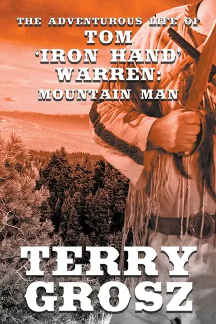 The Adventurous Life of Tom "Iron Hand" Warren: Mountain Man - Paperback