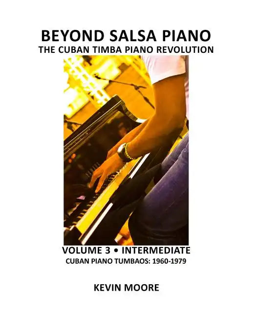 Beyond Salsa Piano: The Cuban Timba Piano Revolution: Volume 3 - Cuban Piano Tumbaos: 1960-1979 - Paperback
