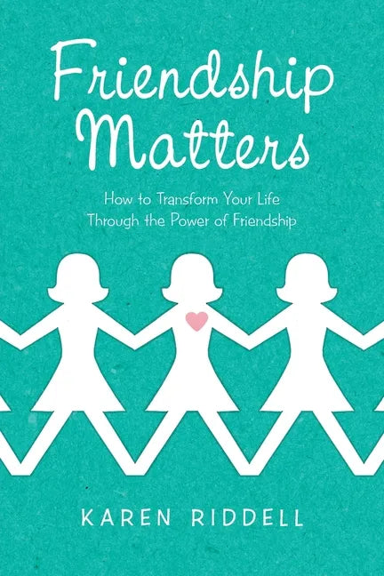 Friendship Matters: How to Transform Your Life Through the Power of Friendship - Paperback