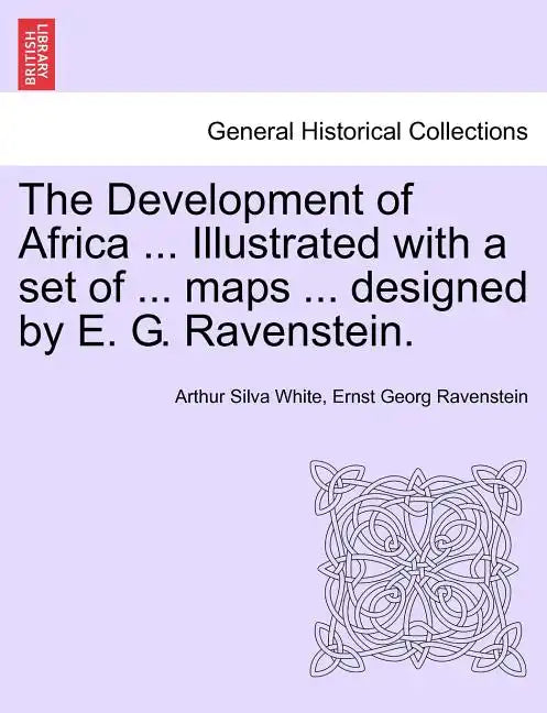 The Development of Africa ... Illustrated with a Set of ... Maps ... Designed by E. G. Ravenstein. - Paperback