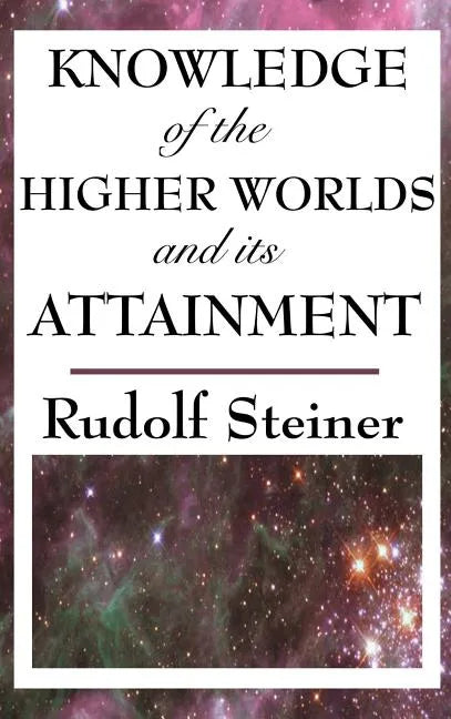 Knowledge of the Higher Worlds and Its Attainment - Hardcover