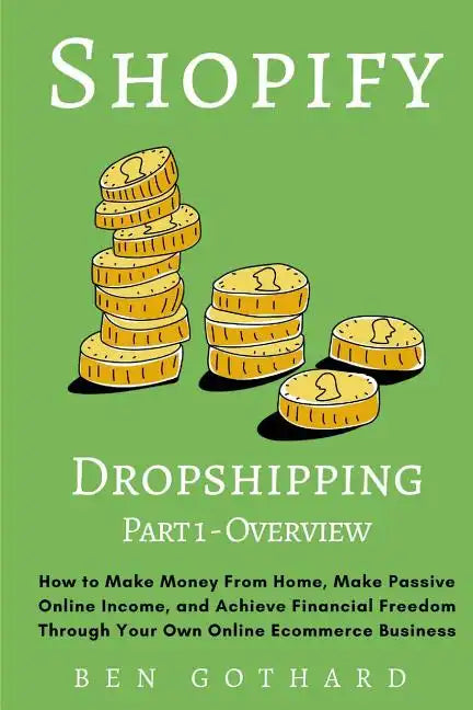Shopify Dropshipping: How to Make Money From Home, Make Passive Online Income, and Achieve Financial Freedom Through Your Own Online Ecommerce Busines - Paperback
