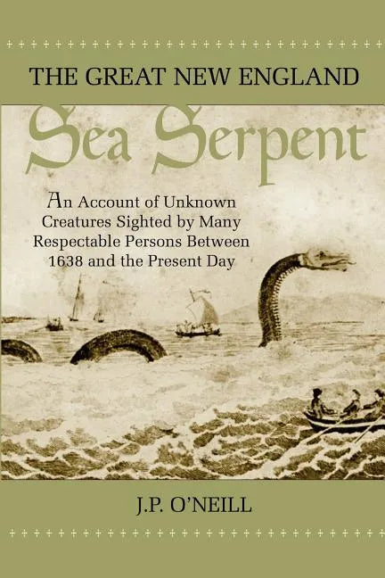 The Great New England Sea Serpent: An Account of Unknown Creatures Sighted by Many Respectable Persons Between 1638 and the Present Day - Paperback