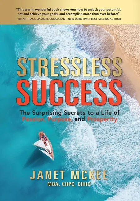 Stressless Success: The Surprising Secrets to a Life of Passion, Purpose, and Prosperity - Hardcover