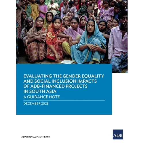 Evaluating the Gender Equality and Social Inclusion Impacts of Adb-Financed Projects in South Asia: A Guidance Note - Paperback