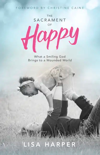 The Sacrament of Happy: What a Smiling God Brings to a Wounded World - Paperback