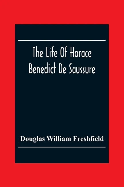 The Life Of Horace Benedict De Saussure - Paperback