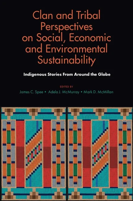 Clan and Tribal Perspectives on Social, Economic and Environmental Sustainability: Indigenous Stories from Around the Globe - Hardcover