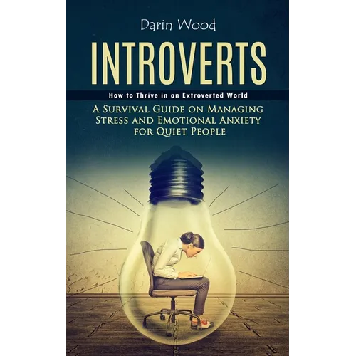 Introvert: How to Thrive in an Extroverted World (A Survival Guide on Managing Stress and Emotional Anxiety for Quiet People) - Paperback