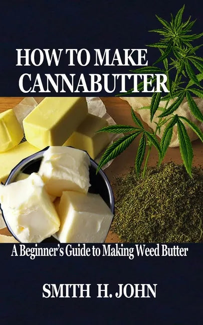 How to Make Cannabutter: A Beginner's Guide to Making Weed Butter - Paperback