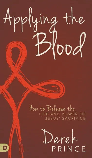 Applying the Blood: How to Release the Life and Power of Jesus' Sacrifice - Hardcover