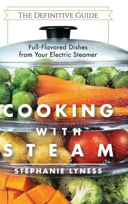Cooking With Steam: Spectacular Full-Flavored Low-Fat Dishes from Your Electric Steamer - Hardcover